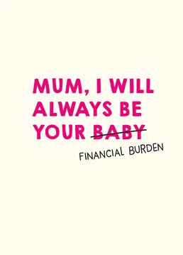 Carried you in her womb for 9 months, financially obligated to you FOREVER. Seems fair? Mother's Day design by Scribbler.