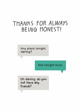 You can always rely on your Mum to unwittingly make you feel rubbish about yourself. But she means well, in her own way! Mother's Day design by Scribbler.