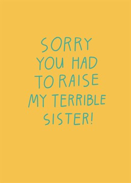 As the obvious angel child, send some love (and commiserations) to your Mum while simultaneously slipping in a sly dig towards your annoying sister. Mother's Day design by Scribbler.