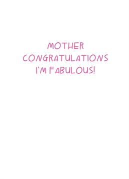 She really deserves some credit because look how perfect you turned out! Send Mother's Day congratulations on what must be her greatest achievement with this personalised Scribbler card. Don't forget you can personalise this card with Mum, Mummy, Mama Bear or whatever the heck you call her!