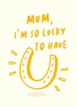 And obviously she'd say the same about you! Say thanks to your lucky charm and top supporter with this personalised Mother's Day card by Scribbler. Don't forget you can personalise this card with Mum, Mummy, Mama Bear or whatever the heck you call her!