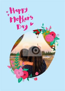 Upload a photo and wish her a Happy Mother's Day with this thoughtful, floral design by Scribbler. Don't forget you can personalise this card with Mum, Mummy, Mama Bear or whatever the heck you call her!