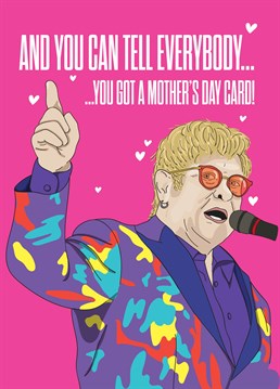 It may be quite simple, but send this Mother's Day card to let her know that life is wonderful with her in her world. Elton John inspired design by Scribbler.