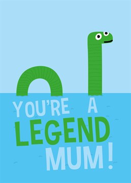 Is she as legendary as the Loch Ness monster? Send this funny Mother's Day card to the mum, the myth, the legend. Designed by Scribbler.