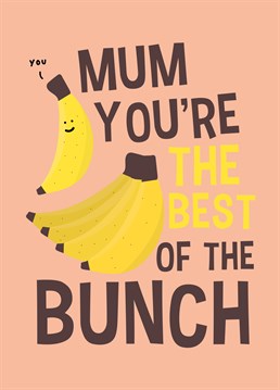 Even if you drive her bananas sometimes... She's still the best mum ever! She'll be chuffed to receive this complimentary Mother's Day card by Scribbler.
