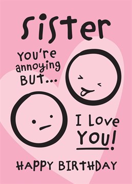 The perfect birthday card for a Sister who's pretty annoying most of the time, but that you love alot too. Design by Macie Dot Doodles.