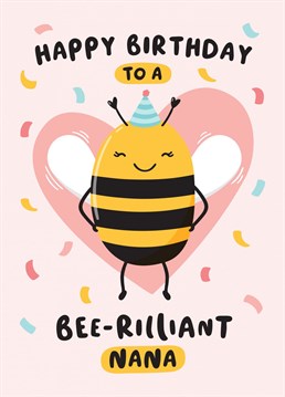 A funny birthday card with a pun for a brilliant Nana! Featuring a cute bee illustration with a sprinkle of confetti. Designed by Macie Dot Doodles.