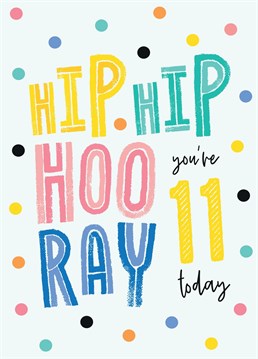 Hip Hip Hooray 11 Today! Say a big happy 11th birthday with this colourful dotty card designed by Macie Dot Doodles.