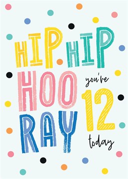 Hip Hip Hooray 12 Today! Say a big happy 12th birthday with this colourful dotty card designed by Macie Dot Doodles.