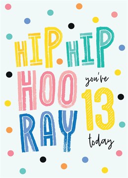 Hip Hip Hooray 13 Today! Say a big happy 13th birthday with this colourful dotty card designed by Macie Dot Doodles.