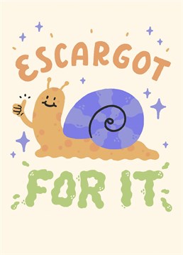 The supportive snail is here to cheer you on, they believe in you!