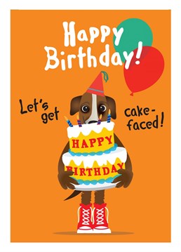 Send this birthday card to a cake loving friend. Come on - lets get cake-faced!