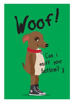 Ooh cheeky! What are dogs like!!   Show them you're interested with this funny canine card.