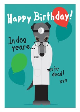 Send this funny dog themed Birthday card to let them know how old they'd be if they were a dog! Dr Woof knows!