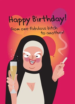Naughty Sister Eunice toasts your Birthday - you fabulous bitch!