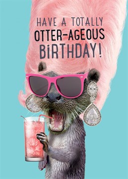 Send this Otterageously fabulous birthday card to take their mind off being another year older