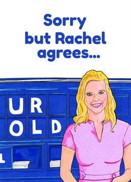 We're sorry but Rachel agrees that you are old!