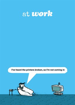 We all know the feeling - any excuse not to go work. Save time; switch on the telly. Another of the great range of 'at work' New Job cards from Modern Toss. A great personalised New Job card.