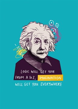 Einstein believed that imagination was more important than knowledge and we're inclined to agree with him - he was a genius after all! Designed by Middle Mouse.