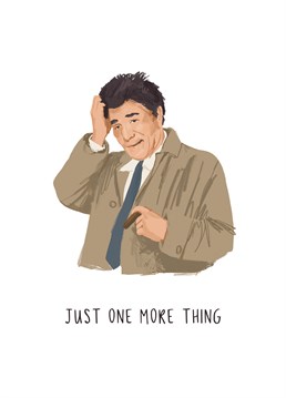 If they're a Columbo fan, send the iconic, raincoat-wearing sleuth to make their day with his classic catchphrase. Designed by Middle Mouse.