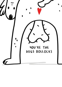 Let your Pal know they are the DOGS BOLLOCKS!!