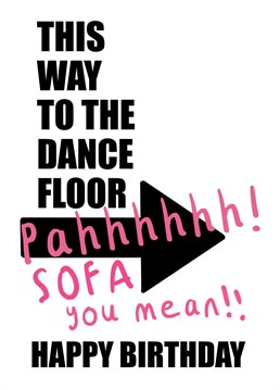 Maybe a little dance wont hurt... OUCH! Send this cheeky card to your retired ravers!