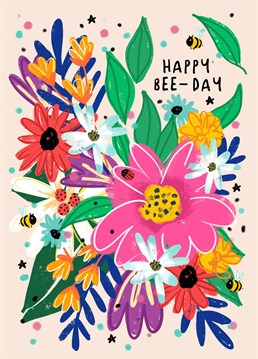 Happy Bee Day Birthday Card. For the beautiful people in your life.  Wish them a happy Birthday and let them know how loved they are.