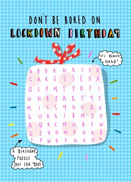 Send them a lockdown birthday themed word search to keep them entertained whilst celebrating inside. How many words are in there? Who knows! Designed by Nichola Cowdery.