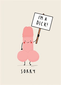 We've all been there. You just need to make it right with a big fat sorry! There's no shame in admitting you're a dick! Send this card now.