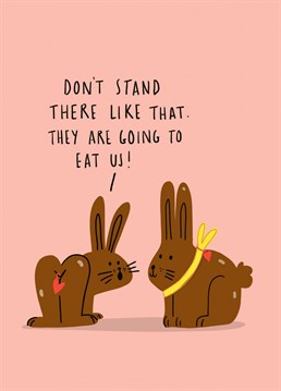 Those poor chocolate bunnies. Make someone smile with the cheeky Easter Card.