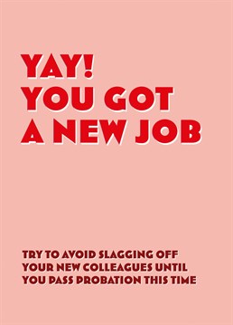 The perfect card for someone who has a tendency to press the self-destruct button every time they start a new job. Honesty is great, but sometimes you need to rein it in a bit.