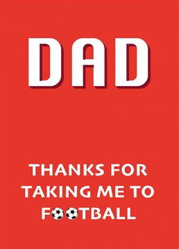 Footie mad dads love sharing their passion with their kids. If you're grateful to your dad for taking you to football, even if your team is a bit rubbish, then this is the perfect Father's Day card.