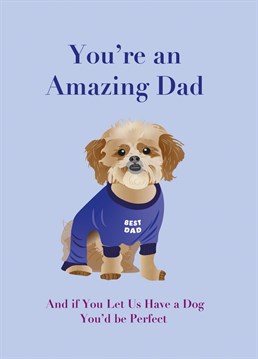 Give your dad a little push in the right direction with this cheeky Father's Day card. He doesn't know it yet, but he really, really wants a dog.