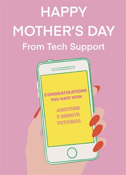 'Congratulations you have won another 5 minute tutorial" The words every technophobe mum who struggles with her phone wants to hear on Mother's Day! Card designed by Nicola Jo for Scribbler.