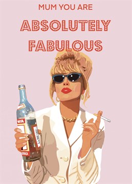 Alcohol, cigarettes and Patsy. Send this Birthday card to your mum to let her know she is Ab Fab she really is! Designed by Nicola Jo for Scribbler.