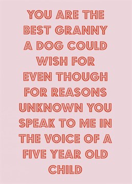 Show your dog's granny some appreciation with this funny typographic Birthday card from the dog.
