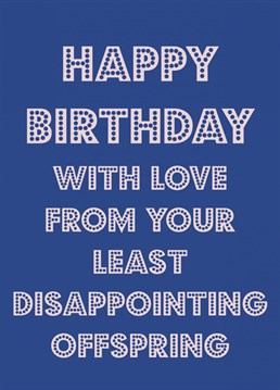 Send your dad birthday wishes from his least disappointing offspring with this funny typographic card.