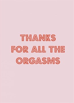 Show your loved one you care with this funny Thanks For The Orgasms Anniversary card