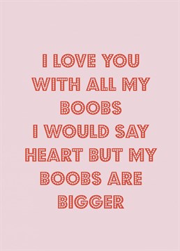 If you've got big boobs and you cannot lie send this funny Anniversary card to your biggest admirer.