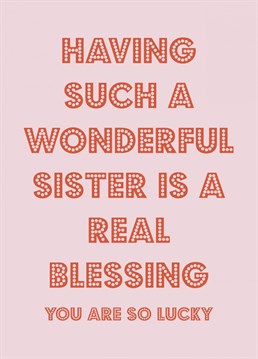 Let your sister know how lucky she really is with this funny typographic birthday card.