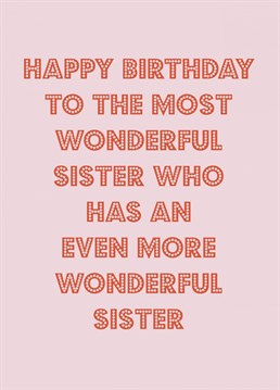 Remind your sister how wonderful she is and how even more wonderful you are with this funny typographic birthday card.