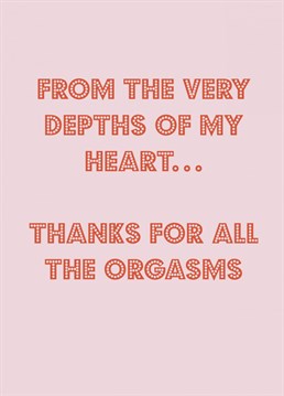 Send your partner anniversary or Valentine's wishes with this funny thanks for all the orgasms card.