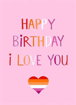 Send your loved one this lesbian birthday card. The card has the lesbian flag colours