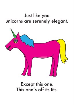 Unicorn Off it's Tits, by Objectables. If your seeing unicorns like this on a regular basis, then maybe you're off your tits! Send this to your elegant unicorn.
