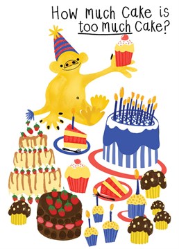 Is there such a thing as 'too much' cake on your birthday? The ideal card for a cake loving birthday boy or girl!