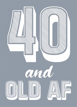 A cheeky card for a mate turning 40! Tell them they're "old AF" with this milestone card design.