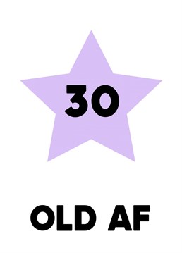 It's your mate's 30th birthday so treat them to this cheeky card and tell them just how "old AF" they are! This simple, but bold, purple star design should get the funny message across!