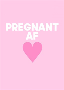 A funny baby shower card, for your bestie, stating the obvious that they are "pregnant AF". In a pink colour, perhaps if they are having a baby girl.