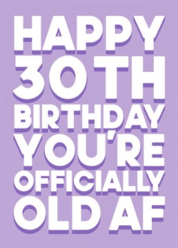 A cheeky message on a milestone 30th birthday, "You're officially old AF".