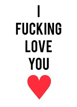 You love them and you want to tell them! Send them this cheeky, "I fucking love you" card whether it be for an anniversary, Valentine's Day or just because!